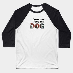 Love me love my dog - brown and white collie oil painting word art Baseball T-Shirt